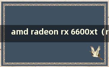 amd radeon rx 6600xt（radeon rx 6600 xt）